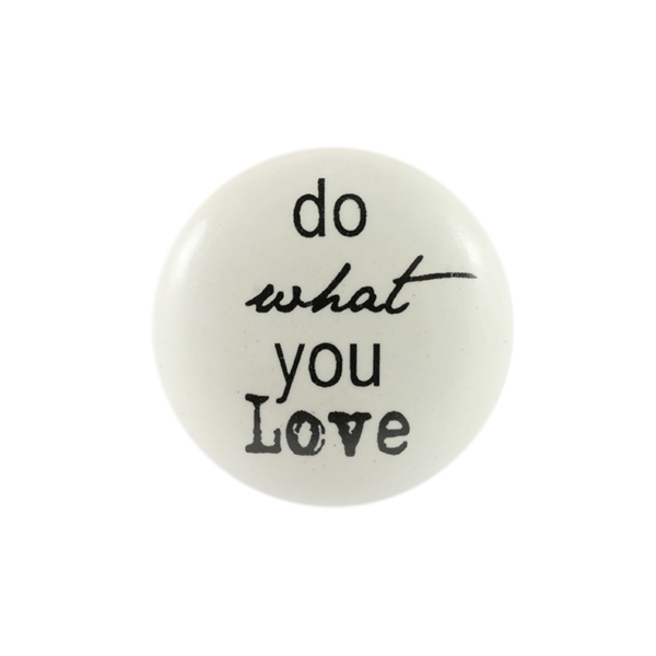 Keramik-Möbelknopf - QUOTE What You Love | weiß schwarz (rund) Keramik-Möbelknopf - QUOTE What You Love | weiß schwarz (rund)